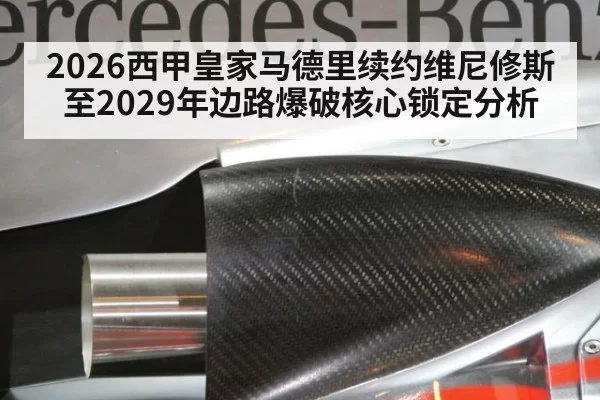 2026西甲皇家马德里续约维尼修斯至2029年边路爆破核心锁定分析 - kaiyun